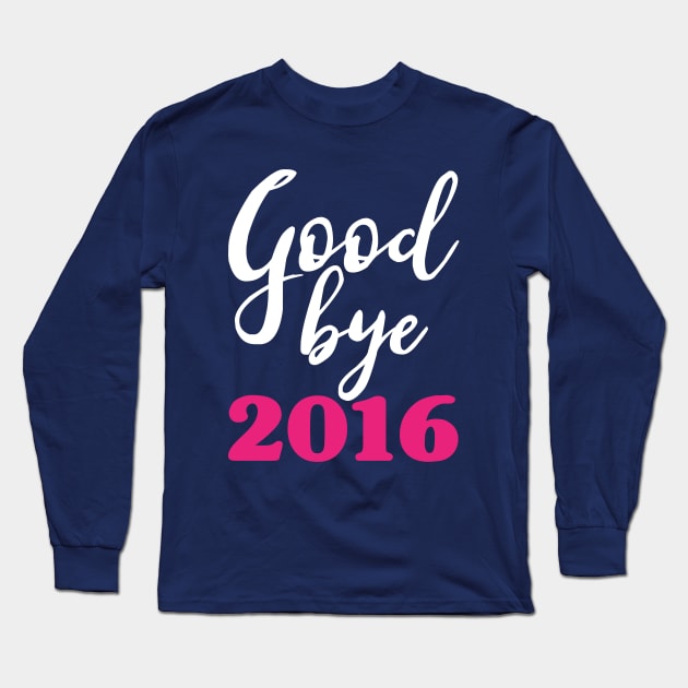 Goodbye 2016 Pink - Happy New Year - Worst Year Ever Long Sleeve T-Shirt by PozureTees108